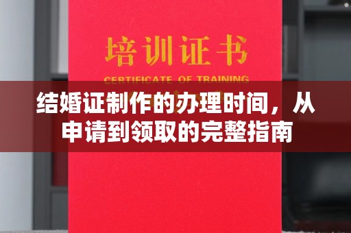 袁州结婚证制作的办理时间，从申请到领取的完整指南
